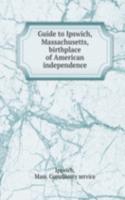 Guide to Ipswich, Massachusetts, birthplace of American independence