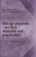 Old age pensions : are they desirable and practicable?