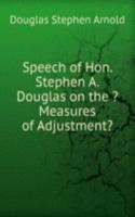 Speech of Hon. Stephen A. Douglas on the ?Measures of Adjustment?