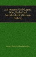 Aristomenes Und Gorgus: Oder, Rache Und Menchlichkeit (German Edition)