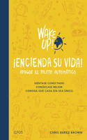 Wake Up! Encienda Su Vida. Apague El Piloto Automático