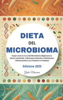 Dieta del Microbioma: Scopri come la Cura del Microbioma Migliorano la Salute Intestinale, il Benessere Mentale e Ottimizzano l'Alimentazione con Probiotici e Prebiotici