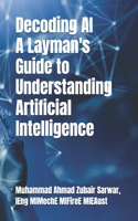 Decoding AI - A Layman's Guide to Understanding Artificial Intelligence
