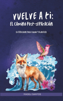 Vuelve a ti: El camino post-separación: 50 ejercicios para sanar y florecer