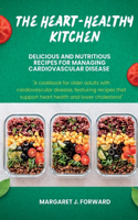 Heart-Healthy Kitchen: Delicious and Nutritious Recipes for Managing Cardiovascular Diseases