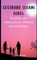 Costruire legami forti: Strategie per migliorare le relazioni genitore-figlio