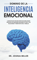 Dominio de la Inteligencia Emocional: La Mejor Guía Para Mejorar sus Habilidades Sociales, su Confianza, Mejorar tu Vida y tus Relaciones y Tener Éxito en el Trabajo