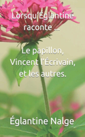 Lorsqu'Églantine raconte... Le papillon, Vincent l'Écrivain, et les autres.