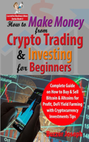 How to Make Money from Crypto Trading & Investing for Beginners: Complete Guide on How to Buy & Sell Bitcoin & Altcoins for Profit, DeFi Yield Farming with Cryptocurrency Investments Tips(Lucrative Business Ideas)