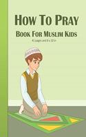 How to Pray Book for Muslim Kids: Islamic Prayers Book For Kids 40 pages and 8x10 in. A learning prayer book for muslim kids. Great gift for your kids/childres.