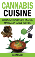 Cannabis Cuisine: Cannabis Cookbook with Medical Marijuana Edible Recipes! Learn to Decarb, Extract and Make Your Own Butter, Candy & Desserts. Healing Magic & Advanc