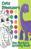 Dot Markers Activity Book Cute Dinosaurs: Dot Coloring Books For Kids, Toddlers & Preschool, Easy Guided BIG DOTS