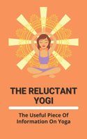 The Reluctant Yogi: The Useful Piece Of Information On Yoga: How To Lead A Stress Free Life