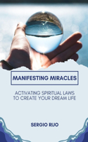 Manifesting Miracles: Activating Spiritual Laws to Create Your Dream Life