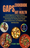 Gaps Cookbook for Gut Health: unlock digestive freedom & relieve autoimmune symptoms, plant-based gaps diet recipes for healing & gut health (gluten & grain-free, low-fodmap, tre
