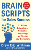 Brainscripts for Sales Success: 21 Hidden Principles of Consumer Psychology for Winning New Customers