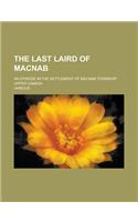 The Last Laird of Macnab; An Episode in the Settlement of Macnab Township, Upper Canada: (English)