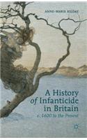 History of Infanticide in Britain c. 1600 to the Present