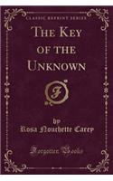 The Key of the Unknown (Classic Reprint)