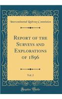 Report of the Surveys and Explorations of 1896, Vol. 2 (Classic Reprint)