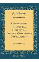 Lehrbuch des Einfachen, Doppelten, Drei-und Vierfachen Contrapunkts (Classic Reprint)