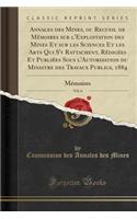 Annales Des Mines, Ou Recueil de MÃ©moires Sur l'Exploitation Des Mines Et Sur Les Sciences Et Les Arts Qui s'y Rattachent, RÃ©digÃ©es Et PubliÃ©es Sous l'Autorisation Du Ministre Des Travaux Publics, 1884, Vol. 6: MÃ©moires (Classic Reprint): MÃ©moires (Classic Reprint)