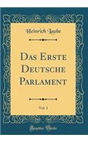 Das Erste Deutsche Parlament, Vol. 1 (Classic Reprint)