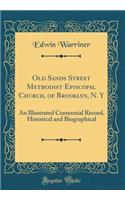 Old Sands Street Methodist Episcopal Church, of Brooklyn, N. Y: An Illustrated Centennial Record, Historical and Biographical (Classic Reprint)