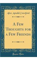 A Few Thoughts for a Few Friends (Classic Reprint)