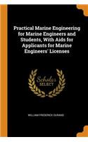 Practical Marine Engineering for Marine Engineers and Students, with AIDS for Applicants for Marine Engineers' Licenses