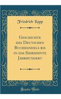Geschichte Des Deutschen Buchhandels Bis in Das Siebzehnte Jahrhundert (Classic Reprint)