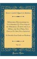Mï¿½moires Biographiques, Littï¿½raires Et Politiques de Mirabeau, ï¿½crits Par Lui Mï¿½me, Par Son Pï¿½re, Son Oncle Et Son Fils Adoptif, Vol. 12: Et Prï¿½cï¿½dï¿½s d'Une ï¿½tude Sur Mirabeau (Classic Reprint)