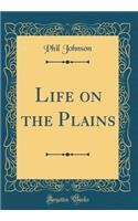 Life on the Plains (Classic Reprint)