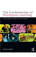 The Fundamentals of Workplace Learning: Understanding How People Learn in Working Life