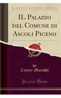 Il Palazzo del Comune Di Ascoli Piceno (Classic Reprint)