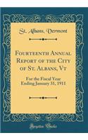 Fourteenth Annual Report of the City of St. Albans, Vt: For the Fiscal Year Ending January 31, 1911 (Classic Reprint)