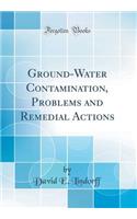 Ground-Water Contamination, Problems and Remedial Actions (Classic Reprint)