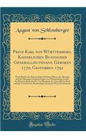 Prinz Karl von Württemberg, Kaiserlichen Russischer Generallieutenant, Geboren 1770, Gestorben 1791: Nach Briefen des Prinzen Karl und Seiner Eltern, des Herzogs und der Herzogin Friedrich Eugen von Württemberg, Ferner der Kaiserin Katharina II. Vo