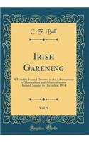 Irish Garening, Vol. 9: A Monthly Journal Devoted to the Advancement of Horticulture and Arboriculture in Ireland; January to December, 1914 (Classic Reprint)