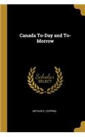 Canada To-Day and To-Morrow