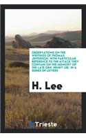 Observations on the Writings of Thomas Jefferson: With Particular Reference to the Attack They Contain on the Memory of the Late Gen. Henry Lee; In a Series of Letters