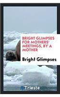 BRIGHT GLIMPSES FOR MOTHERS' MEETINGS, B