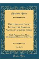 The Home and Court Life of the Emperor Napoleon and His Family, Vol. 3 of 4: With Pictures of the Most Distinguished Persons of the Time (Classic Reprint)