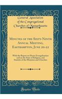 Minutes of the Sixty-Ninth Annual Meeting, Easthampton, June 20-22: With the Report on Home Evangelization and on the State of Religion, and Statistic of the Ministers and Churches (Classic Reprint)