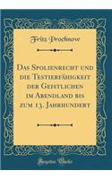 Das Spolienrecht Und Die TestierfÃ¤higkeit Der Geistlichen Im Abendland Bis Zum 13. Jahrhundert (Classic Reprint)