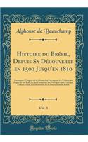 Histoire du Brésil, Depuis Sa Découverte en 1500 Jusqu'en 1810, Vol. 3: Contenant l'Origine de la Monarchie Portugaise; Le Tableau du Règne de Ses Rois, Et des Conquêtes des Portugais dans l'Afrique Et dans l'Inde; La Découverte Et la Description d