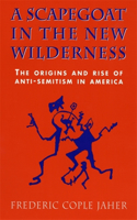 A Scapegoat in the New Wilderness: The Origins and Rise of Anti-Semitism in America(English)
