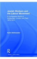 Jewish Workers and the Labour Movement: A Comparative Study of Amsterdam, London and Paris 1870-1914(Studies in Labour History)