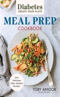 Diabetes Create-Your-Plate Meal Prep Cookbook