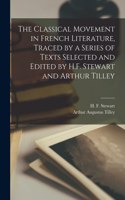 Classical Movement in French Literature, Traced by a Series of Texts Selected and Edited by H.F. Stewart and Arthur Tilley